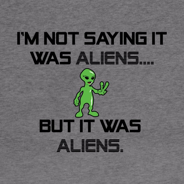 I'm Not Saying It Was Aliens, But It Was Aliens Meme T-Shirt For Fans Of Ancient Aliens / I Don't Know Therefore Aliens / Alien Guy Meme by TheCreekman